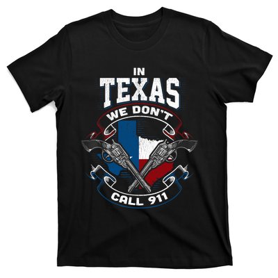 In Texas We Don't Call 911 Funny Texan Proud Gun Owner Gift T-Shirt