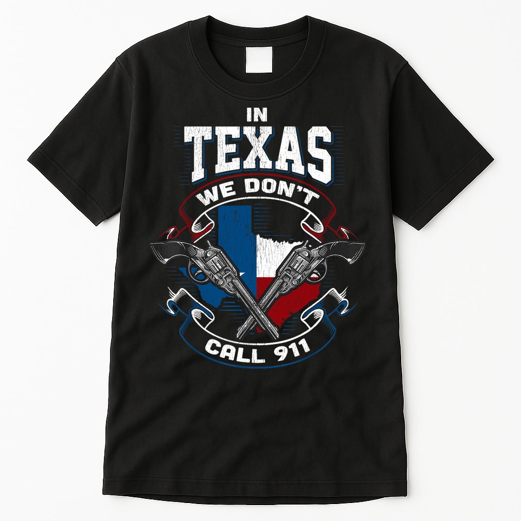 In Texas We Don't Call 911 Funny Texan Proud Gun Owner Gift Tall T-Shirt