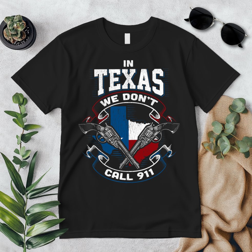 In Texas We Don't Call 911 Funny Texan Proud Gun Owner Gift Premium T-Shirt