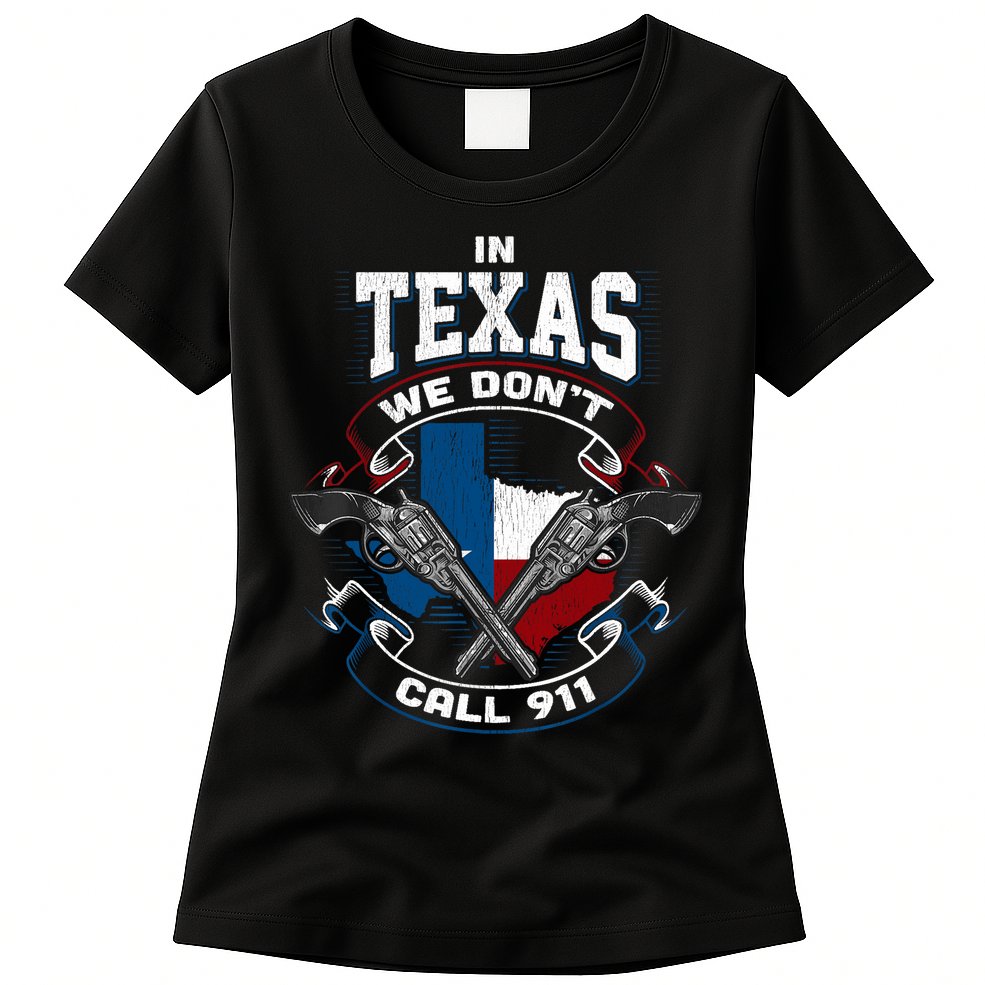In Texas We Don't Call 911 Funny Texan Proud Gun Owner Gift Womens T-Shirt