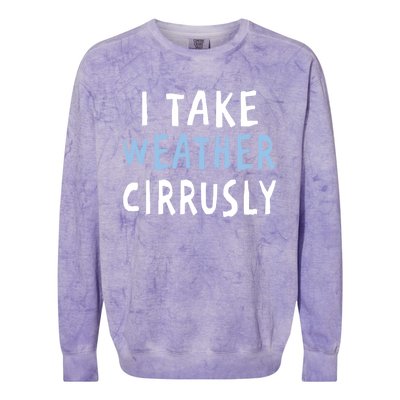 I Take Weather Cirrusly - Funny Meteorology Colorblast Crewneck Sweatshirt