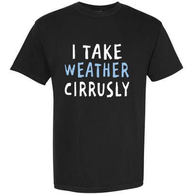 I Take Weather Cirrusly - Funny Meteorology Garment-Dyed Heavyweight T-Shirt