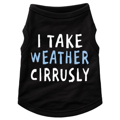 I Take Weather Cirrusly - Funny Meteorology Doggie Tank