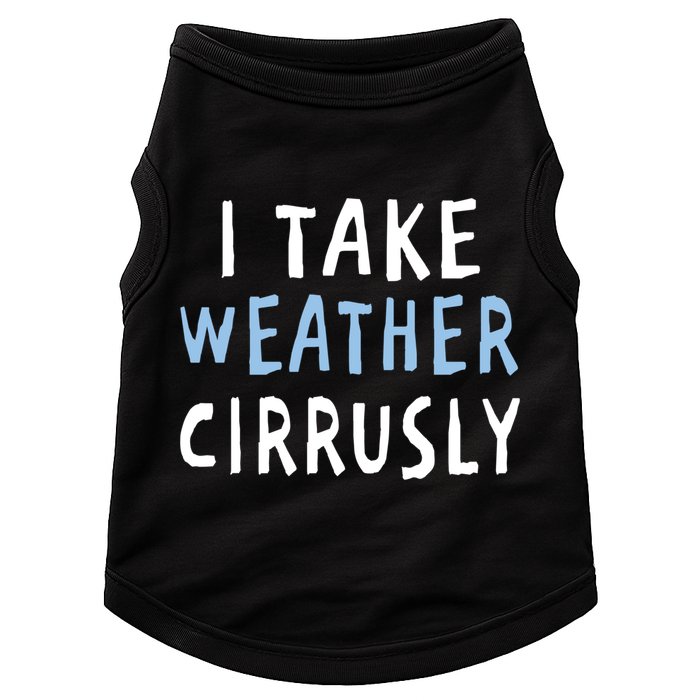 I Take Weather Cirrusly - Funny Meteorology Doggie Tank