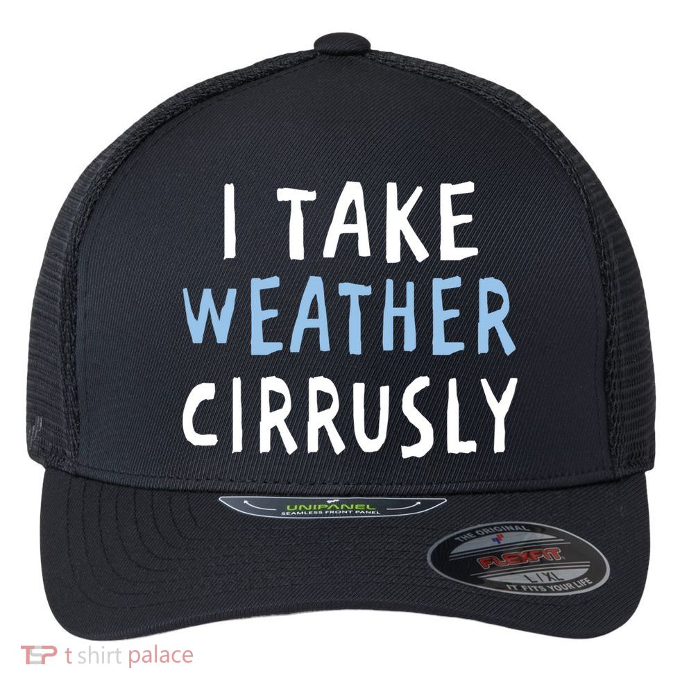 I Take Weather Cirrusly - Funny Meteorology Flexfit Unipanel Trucker Cap