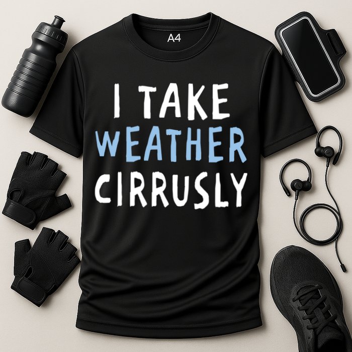 I Take Weather Cirrusly - Funny Meteorology Performance Shirt