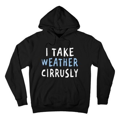 I Take Weather Cirrusly - Funny Meteorology Hoodie