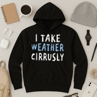 I Take Weather Cirrusly - Funny Meteorology Hoodie