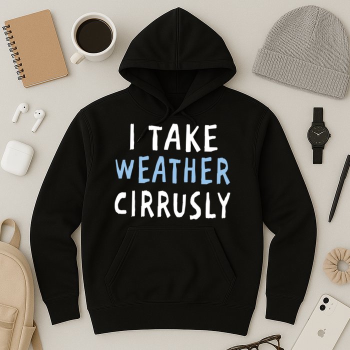 I Take Weather Cirrusly - Funny Meteorology Hoodie