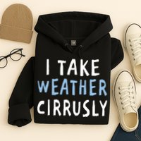 I Take Weather Cirrusly - Funny Meteorology Hoodie