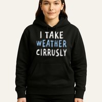 I Take Weather Cirrusly - Funny Meteorology Hoodie