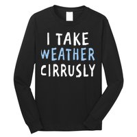 I Take Weather Cirrusly - Funny Meteorology Long Sleeve Shirt
