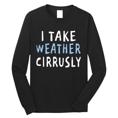 I Take Weather Cirrusly - Funny Meteorology Long Sleeve Shirt