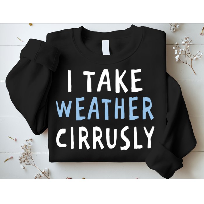 I Take Weather Cirrusly - Funny Meteorology Sweatshirt