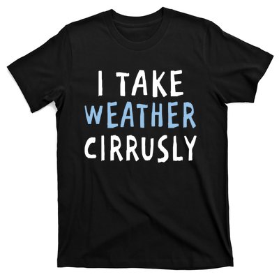 I Take Weather Cirrusly - Funny Meteorology T-Shirt