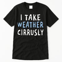 I Take Weather Cirrusly - Funny Meteorology Tall T-Shirt