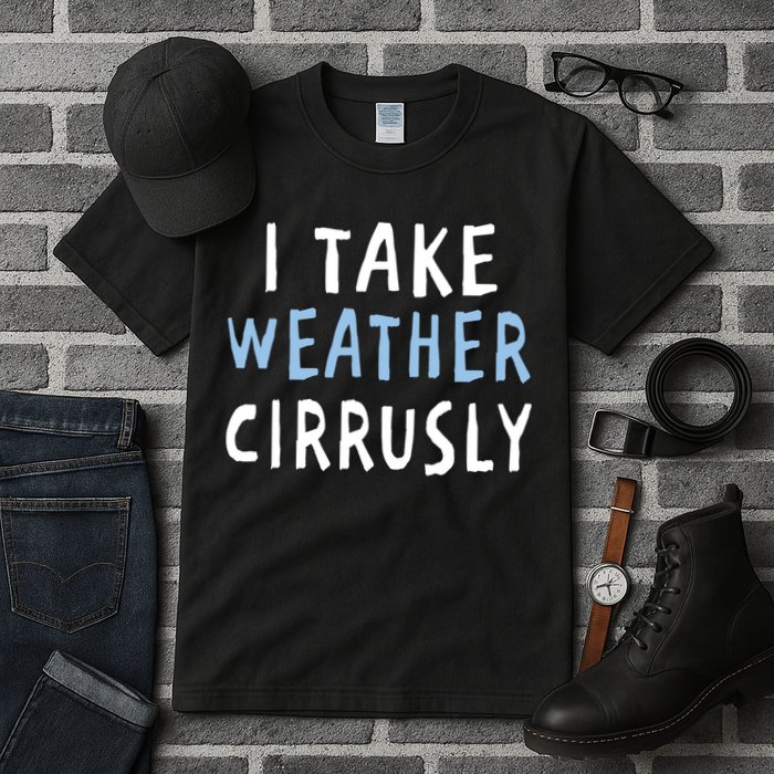 I Take Weather Cirrusly - Funny Meteorology Tall T-Shirt