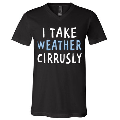 I Take Weather Cirrusly - Funny Meteorology V-Neck T-Shirt
