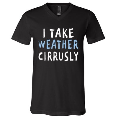 I Take Weather Cirrusly - Funny Meteorology V-Neck T-Shirt