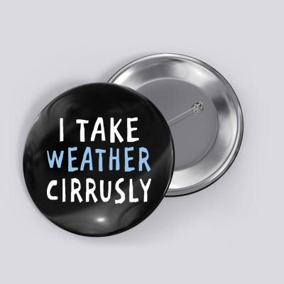 I Take Weather Cirrusly - Funny Meteorology Button