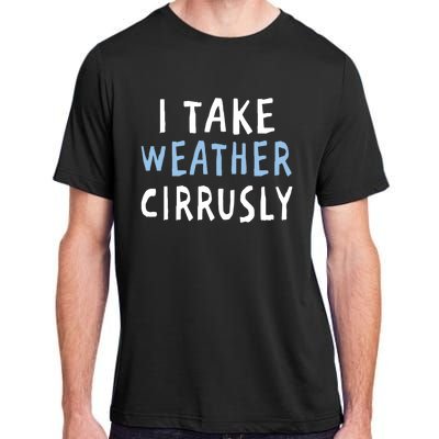 I Take Weather Cirrusly - Funny Meteorology Adult ChromaSoft Performance T-Shirt