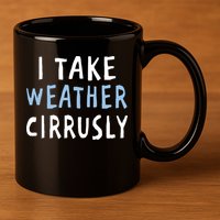 I Take Weather Cirrusly - Funny Meteorology 11oz C Handle Ceramic Mug