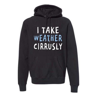 I Take Weather Cirrusly - Funny Meteorology Premium Hoodie