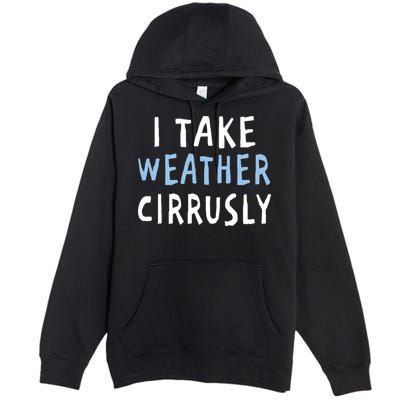 I Take Weather Cirrusly - Funny Meteorology Premium Pullover Hoodie