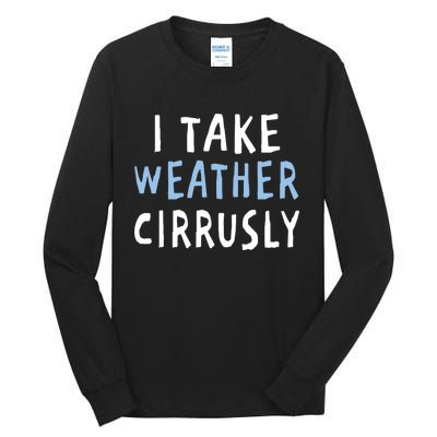 I Take Weather Cirrusly - Funny Meteorology Tall Long Sleeve T-Shirt