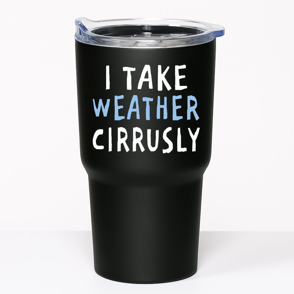 I Take Weather Cirrusly - Funny Meteorology Tumbler