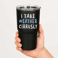 I Take Weather Cirrusly - Funny Meteorology Tumbler