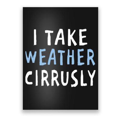 I Take Weather Cirrusly - Funny Meteorology Poster