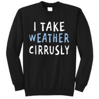 I Take Weather Cirrusly - Funny Meteorology Tall Sweatshirt