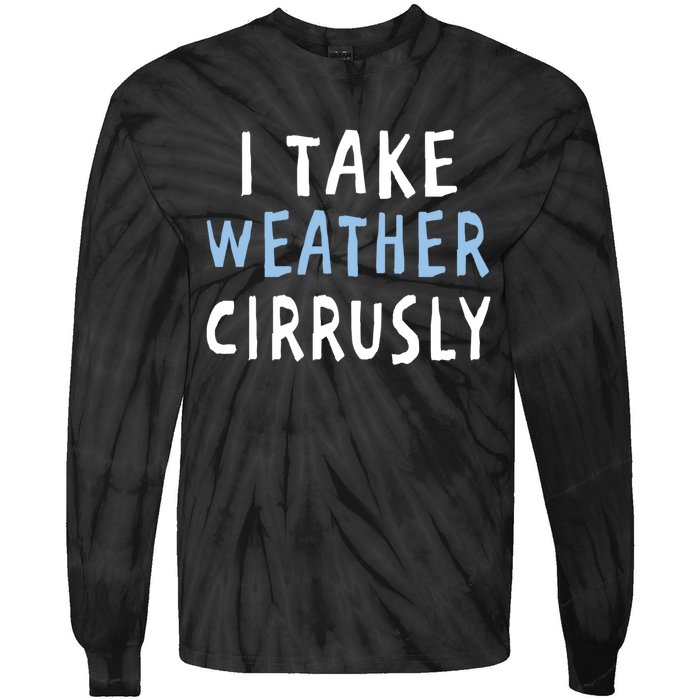 I Take Weather Cirrusly - Funny Meteorology Tie-Dye Long Sleeve Shirt