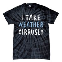 I Take Weather Cirrusly - Funny Meteorology Tie-Dye T-Shirt