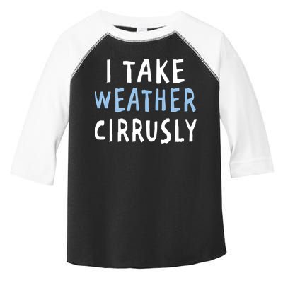I Take Weather Cirrusly - Funny Meteorology Toddler Fine Jersey T-Shirt