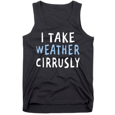 I Take Weather Cirrusly - Funny Meteorology Tank Top