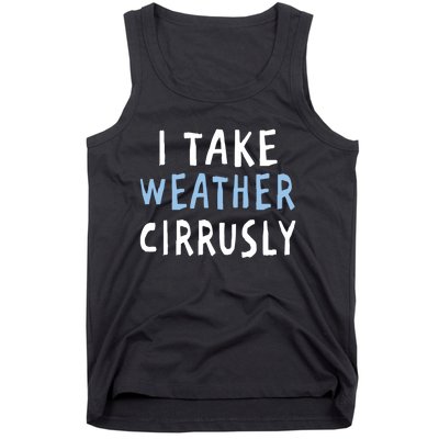 I Take Weather Cirrusly - Funny Meteorology Tank Top