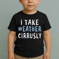 I Take Weather Cirrusly - Funny Meteorology Toddler T-Shirt