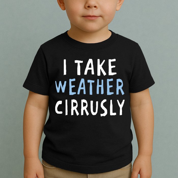I Take Weather Cirrusly - Funny Meteorology Toddler T-Shirt