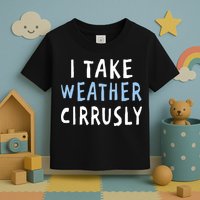 I Take Weather Cirrusly - Funny Meteorology Toddler T-Shirt