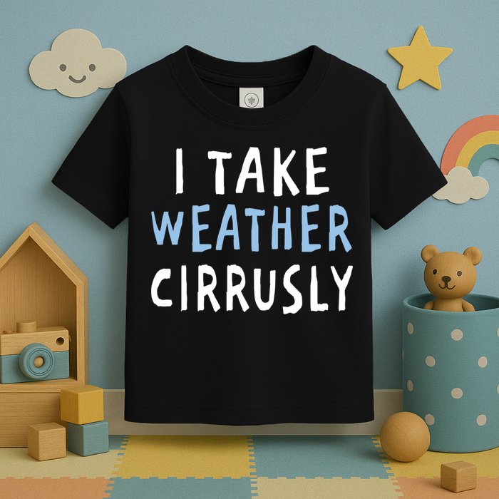 I Take Weather Cirrusly - Funny Meteorology Toddler T-Shirt