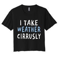 I Take Weather Cirrusly - Funny Meteorology Crop Top
