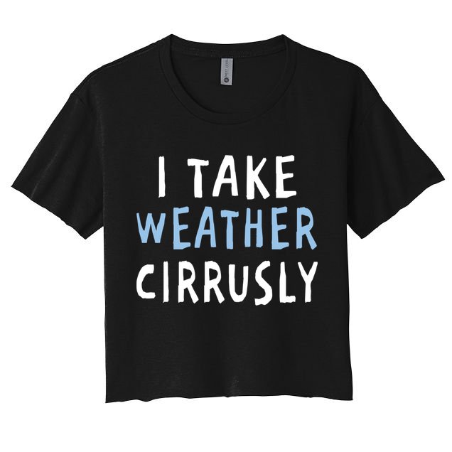 I Take Weather Cirrusly - Funny Meteorology Crop Top