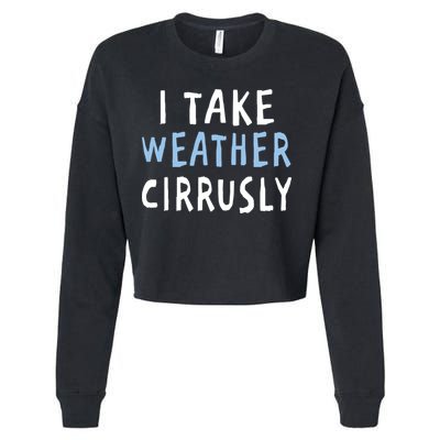 I Take Weather Cirrusly - Funny Meteorology Cropped Pullover Crew