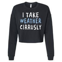 I Take Weather Cirrusly - Funny Meteorology Cropped Pullover Crew