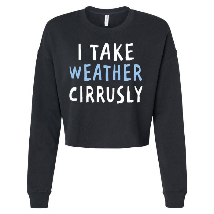 I Take Weather Cirrusly - Funny Meteorology Cropped Pullover Crew