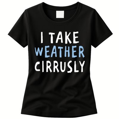 I Take Weather Cirrusly - Funny Meteorology Womens T-Shirt