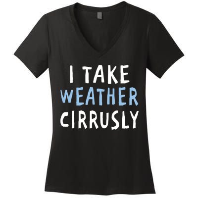 I Take Weather Cirrusly - Funny Meteorology Women's V-Neck T-Shirt