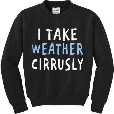 I Take Weather Cirrusly - Funny Meteorology Kids Sweatshirt